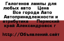 Галогенов лампы для любых авто. › Цена ­ 3 000 - Все города Авто » Автопринадлежности и атрибутика   . Пермский край,Александровск г.